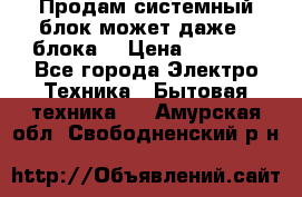 Продам системный блок может даже 2 блока  › Цена ­ 2 500 - Все города Электро-Техника » Бытовая техника   . Амурская обл.,Свободненский р-н